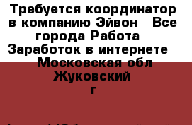 Требуется координатор в компанию Эйвон - Все города Работа » Заработок в интернете   . Московская обл.,Жуковский г.